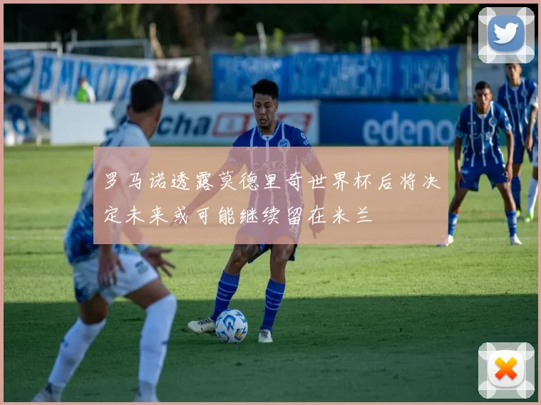 罗马诺透露莫德里奇世界杯后将决定未来或可能继续留在米兰